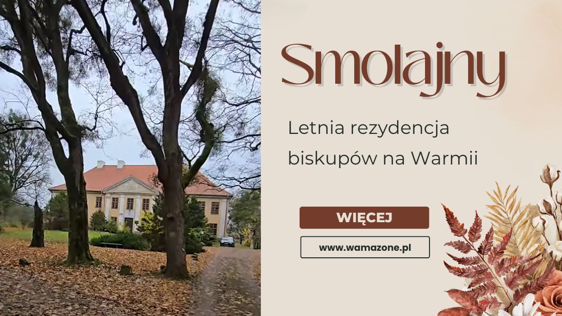 Smolajny – letnia rezydencja Ignacego Krasickiego i ukryta perła Warmii